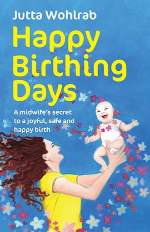 Happy Birthing Days - A midwife's secret to a joyful, safe and happy birth