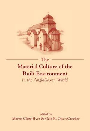 The Material Culture of the Built Environment in the Anglo-Saxon World