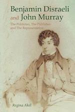 Benjamin Disraeli and John Murray: The Politician, The Publisher and The Representative