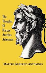 The Thoughts (Meditations) of the Emperor Marcus Aurelius Antoninus - with biographical sketch, philosophy of, illustrations, index and index of terms