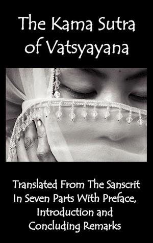 The Kama Sutra of Vatsyayana - Translated from the Sanscrit in Seven Parts with Preface, Introduction and Concluding Remarks