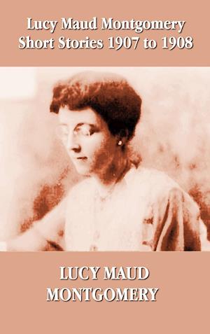 Lucy Maud Montgomery Short Stories 1907-1908