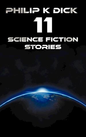 Philip K Dick - Eleven Science Fiction Stories