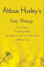 Aldous Huxley's Early Writings including (complete and unabridged) Crome Yellow, The Burning Wheel, The Defeat of Youth and Other Poems and Mortal Coils