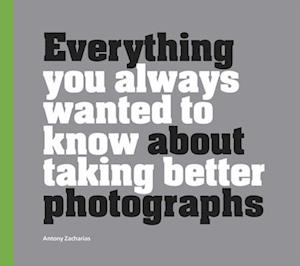 Everything You Always Wanted to Know About Taking Better Photographs