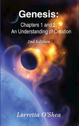 Genesis: Chapters 1 and 2 : An Understanding Of Creation. 2nd Edition