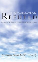 Reincarnation Refuted - Evidence, Logic and Common Sense