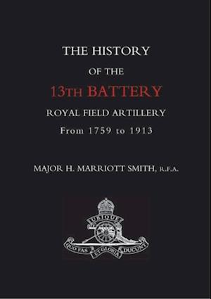 History of the 13th Battery Royal Field Artillery from 1759 to 1913