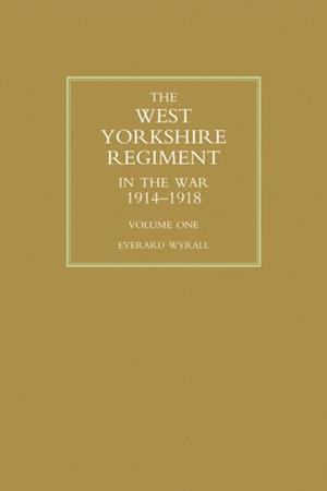West Yorkshire Regiment in the War 1914-1918 Vol 1