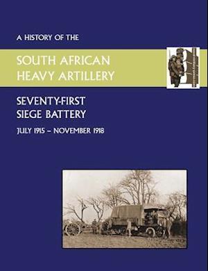 History of the 71st Siege Battery South African Heavy Artilleryfrom July 1915 to the 11th November 1918