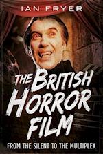 The British Horror Film from the Silent to the Multiplex