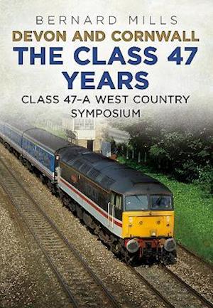 Devon and Cornwall The Class 47 Years