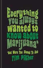 Everything You Ever Wanted Know about Marijuana (But Were Too Stoned to Ask)