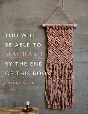 You Will Be Able to Macramé by the End of This Book