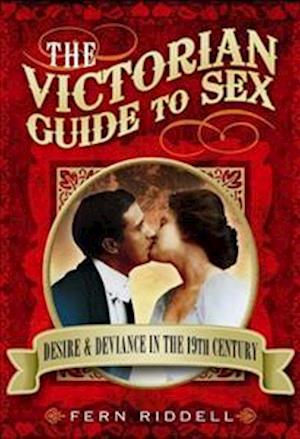Victorian Guide to Sex: Desire and Deviance in the 19th Century