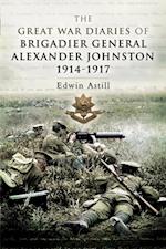 Great War Diaries of Brigadier General Alexander Johnston, 1914-1917