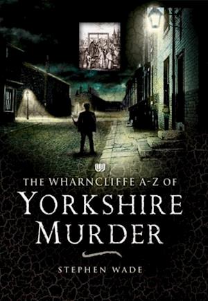 Wharncliffe A-Z of Yorkshire Murder