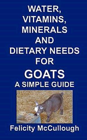 Water, Vitamins, Minerals And Dietary Needs For Goats A Simple Guide: Goat Knowledge