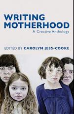 Writing Motherhood: A Creative Anthology