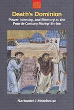 Death's Dominion: Power, Identity and Memory at the Fourth-Century Martyr Shrine