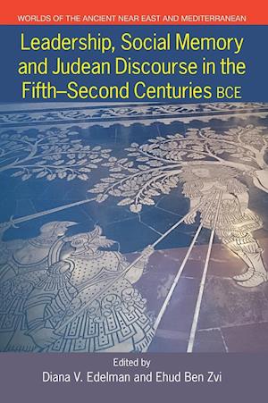 Leadership, Social Memory, and Judean Discourse in the Fifth-Second Centuries BCE