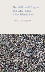 The Al-Ghazali Enigma and Why Shari'a is Not Islamic Law