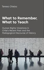 What to Remember, What to Teach: Human Rights Violations in Chile's Recent Past and the Pedagogical Discourse of History 