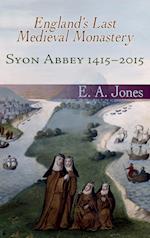 Syon Abbey 1415-2015. England's Last Medieval Monastery