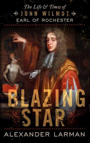 Blazing Star : The Life and Times of John Wilmot, Earl of Rochester