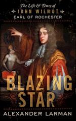 Blazing Star : The Life and Times of John Wilmot, Earl of Rochester