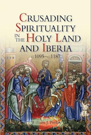 Crusading Spirituality in the Holy Land and Iberia, c.1095-c.1187