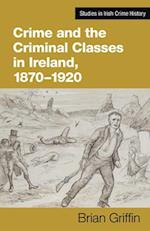 Crime and the Criminal Classes in Ireland, 1870-1920