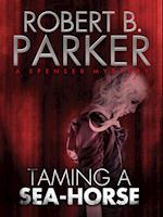 Taming a Sea-Horse (A Spenser Mystery)