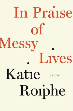 In Praise of Messy Lives