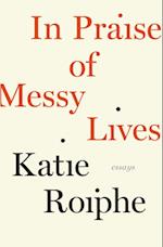 In Praise of Messy Lives