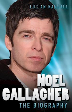 Noel Gallagher - The Biography