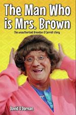 Man Who is Mrs Brown - The Biography of Brendan O'Carroll
