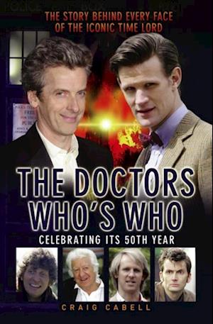 Doctors Who's Who - The Story Behind Every Face of the Iconic Time Lord: Celebrating its 50th Year