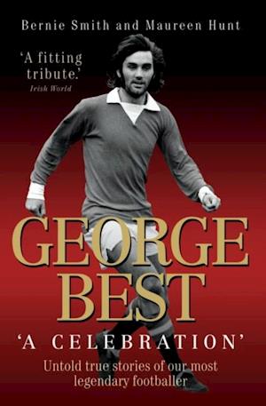 George Best - A Celebration: Untold True Stories of Our Most Legendary Footballer