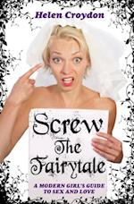 Screw the Fairytale - A Modern Girl's Guide to Sex and Love