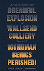 A Full Account of the Dreadful Explosion of Wallsend Colliery by which 101 Human Beings Perished!