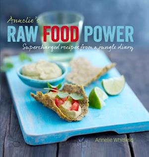 Annelie's Raw Food Power : Supercharged Recipes from a Jungle Diary