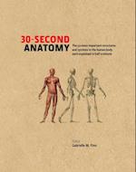 30-Second Anatomy : The 50 Most Important Structures and Systems in the Human Body, Each Explained in Half a Minute