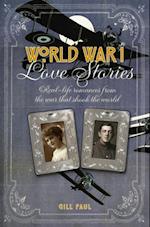 World War I Love Stories : Real-life Romances from the War that Shook the World