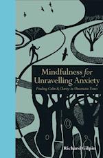 Mindfulness for Unravelling Anxiety : Finding Calm & Clarity in Uncertain Times