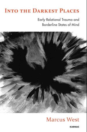 Into the Darkest Places : Early Relational Trauma and Borderline States of Mind