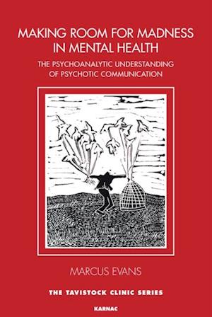 Making Room for Madness in Mental Health : The Psychoanalytic Understanding of Psychotic Communicationof Psychotic Communication
