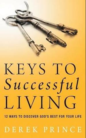 Keys to successful living: 12 ways to discover God's best for your life