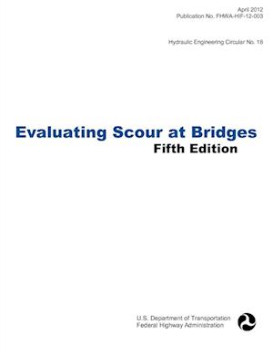 Evaluating Scour at Bridges (Fifth Edition). Hydraulic Engineering Circular No. 18. Publication No. Fhwa-Hif-12-003