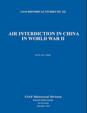 Air Interdiction in China in World War II (US Air Forces Historical Studies